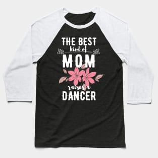 The best kind of mom raises a dancer Baseball T-Shirt